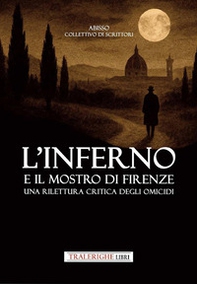 L'inferno e il mostro di Firenze. Una rilettura critica degli omicidi - Librerie.coop