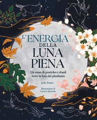 L'energia della luna piena. Un anno di pratiche e rituali sotto la luce del plenilunio - Librerie.coop