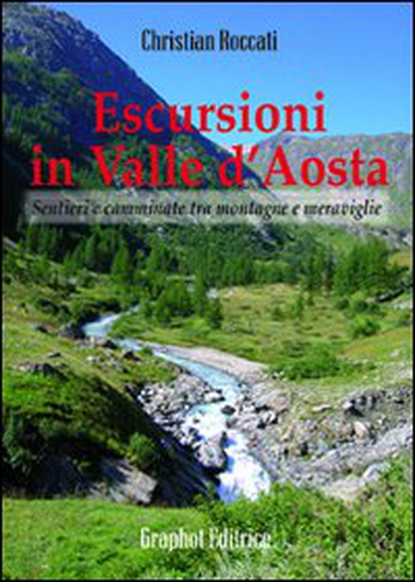 Escursioni in Valle d'Aosta. Sentieri e camminate tra montagne e meraviglie - Librerie.coop Escursioni in Valle d'Aosta. Sentieri e camminate tra montagne e meraviglie - Librerie.coop