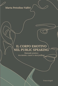 Il corpo emotivo nel public speaking. Manuale pratico tra mente, cuore e storytelling - Librerie.coop