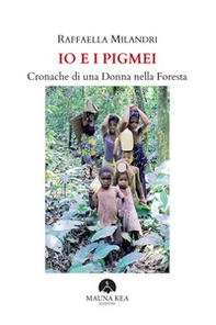 Io e i pigmei. Cronache di una donna nella foresta - Librerie.coop Io e i pigmei. Cronache di una donna nella foresta - Librerie.coop