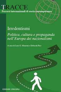 Irredentismi. Politica, cultura e propaganda nell?Europa dei nazionalismi - Librerie.coop