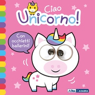 Ciao unicorno! Occhietti ballerini - Librerie.coop