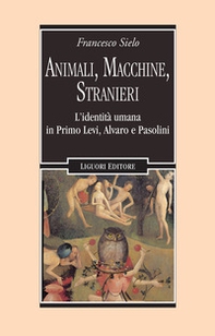 Animali, macchine, stranieri. L'identità umana in Primo Levi, Alvaro e Pasolini - Librerie.coop Animali, macchine, stranieri. L'identità umana in Primo Levi, Alvaro e Pasolini - Librerie.coop