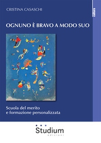 Ognuno è bravo a modo suo. Scuola del merito e formazione personalizzata - Librerie.coop Ognuno è bravo a modo suo. Scuola del merito e formazione personalizzata - Librerie.coop