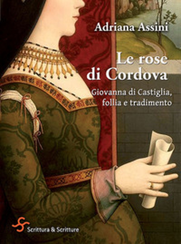 Le rose di Cordova. Giovanna di Castiglia, follia e tradimento - Librerie.coop Le rose di Cordova. Giovanna di Castiglia, follia e tradimento - Librerie.coop