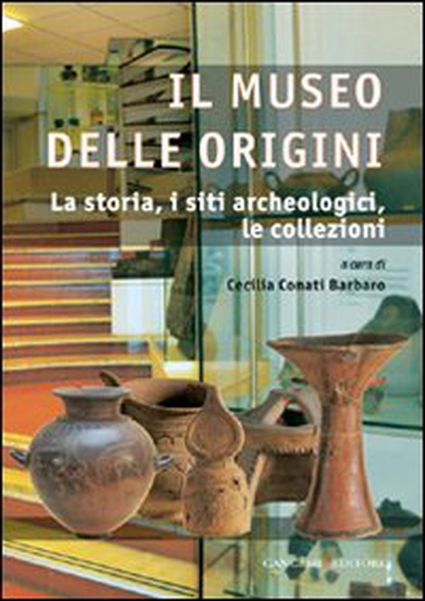 Il museo delle origini. La storia, i siti archeologici, le collezioni - Librerie.coop Il museo delle origini. La storia, i siti archeologici, le collezioni - Librerie.coop