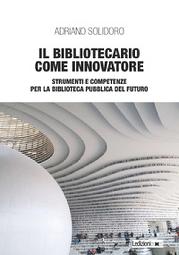 Il bibliotecario come innovatore. Strumenti e competenze per la biblioteca pubblica del futuro - Librerie.coop Il bibliotecario come innovatore. Strumenti e competenze per la biblioteca pubblica del futuro - Librerie.coop