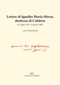 Lettere di Ippolita Maria Sforza, duchessa di Calabria. (13 luglio 1453-4 agosto 1488) - Librerie.coop