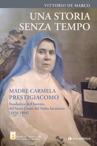 Una storia senza tempo. Madre Carmela Prestigiacomo. Fondatrice dell'Istituto del Sacro Cuore del Verbo Incarnato (1858-1948) - Librerie.coop