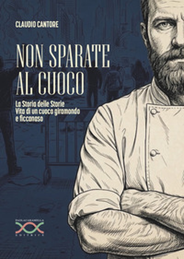 Non sparate al cuoco. La storia delle storie. Vita di un cuoco giramondo e ficcanaso - Librerie.coop