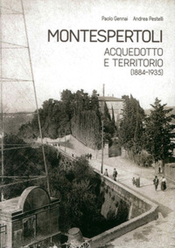Montespertoli. Acquedotto e territorio (1884-1935). Dinamiche sociali, personaggi e gestione del consenso nell'uso dell'acqua - Librerie.coop Montespertoli. Acquedotto e territorio (1884-1935). Dinamiche sociali, personaggi e gestione del consenso nell'uso dell'acqua - Librerie.coop