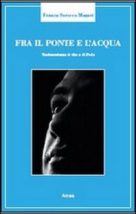 Fra il ponte e l'acqua. Testimonianza di vita e di fede - Librerie.coop