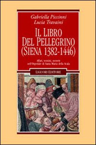 Il libro del pellegrino (Siena 1382-1446). Affari, uomini, monete nell'Ospedale di Santa Maria della Scala - Librerie.coop Il libro del pellegrino (Siena 1382-1446). Affari, uomini, monete nell'Ospedale di Santa Maria della Scala - Librerie.coop
