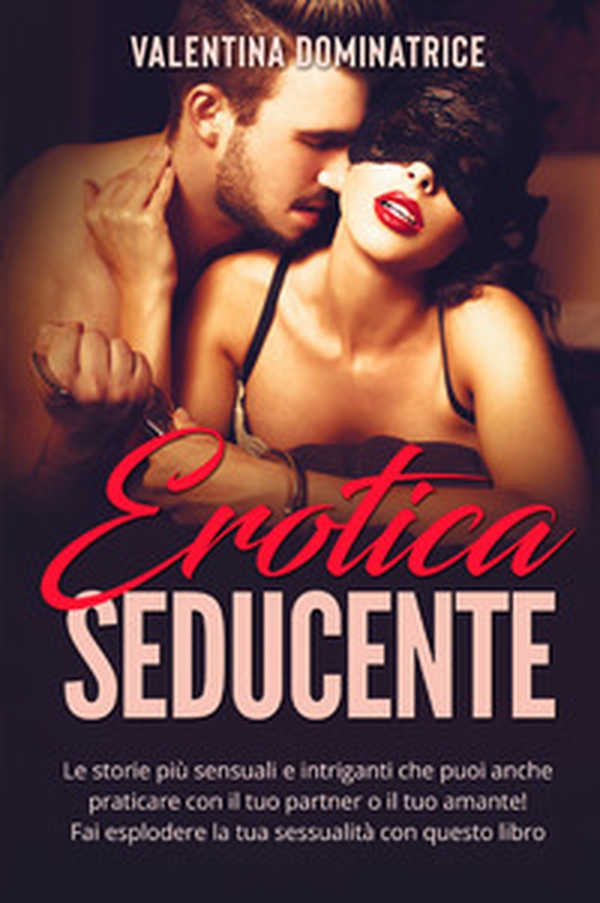 Erotica seducente. Le storie più sensuali e intriganti che puoi anche praticare con il tuo partner o il tuo amante! Fai esplodere la tua sessualità con questo libro - Librerie.coop Erotica seducente. Le storie più sensuali e intriganti che puoi anche praticare con il tuo partner o il tuo amante! Fai esplodere la tua sessualità con questo libro - Librerie.coop