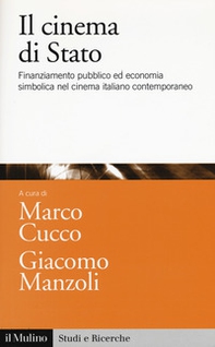 Il cinema di Stato. Finanziamento pubblico ed economia simbolica nel cinema italiano contemporaneo - Librerie.coop