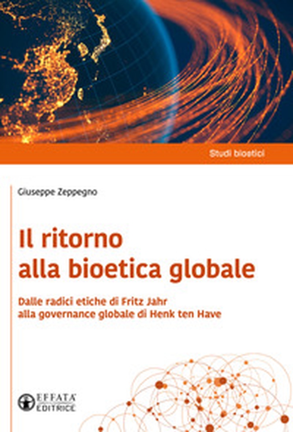 Il ritorno alla bioetica globale. Dalle radici etiche di Fritz Jahr alla governance globale di Henk ten Have - Librerie.coop