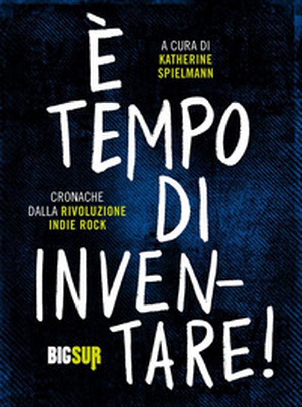 È tempo di inventare! Cronache dalla rivoluzione indie rock - Librerie.coop È tempo di inventare! Cronache dalla rivoluzione indie rock - Librerie.coop
