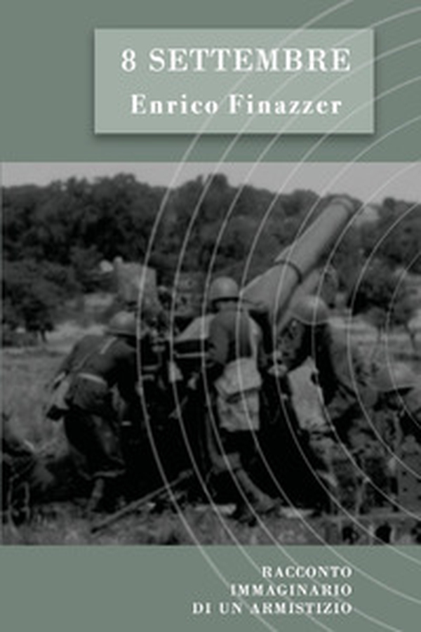 8 settembre. Racconto immaginario di un armistizio - Librerie.coop 8 settembre. Racconto immaginario di un armistizio - Librerie.coop