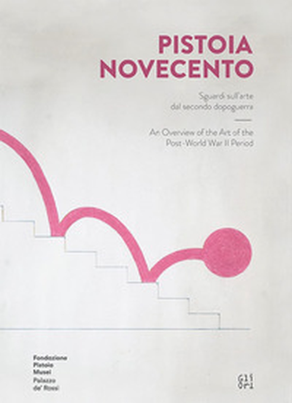 Pistoia Novecento. Sguardi sull'arte dal secondo dopoguerra. Ediz. italiana e inglese - Librerie.coop