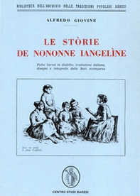 Le stòrie de nononne iangelìne. Fiabe baresi in dialetto, traduzione italiana, disegni e fotografie della Bari scomparsa. Testo barese e italiano - Librerie.coop