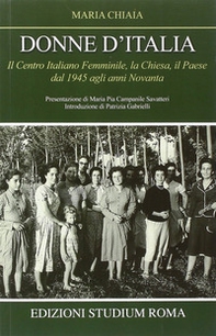 Donne d'Italia. Il Centro italiano femminile, la Chiesa, il Paese dal 1945 agli anni Novanta - Librerie.coop
