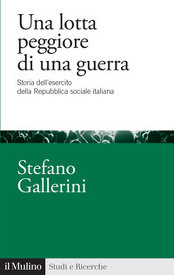 Una lotta peggiore di una guerra. Storia dell'esercito della Repubblica sociale italiana - Librerie.coop Una lotta peggiore di una guerra. Storia dell'esercito della Repubblica sociale italiana - Librerie.coop