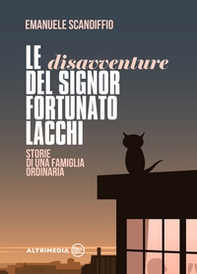 Le disavventure del signor Fortunato Lacchi. Storie di una famiglia ordinaria - Librerie.coop
