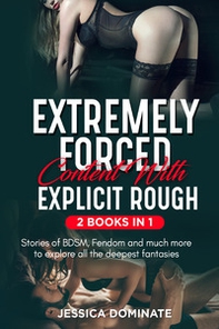 Extremely forced content with explicit rough. Stories of BDSM, fendom and much more to explore all the deepest fantasies! (2 books in 1) - Librerie.coop