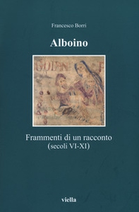 Alboino. Frammenti di un racconto (secc. VI-XI) - Librerie.coop