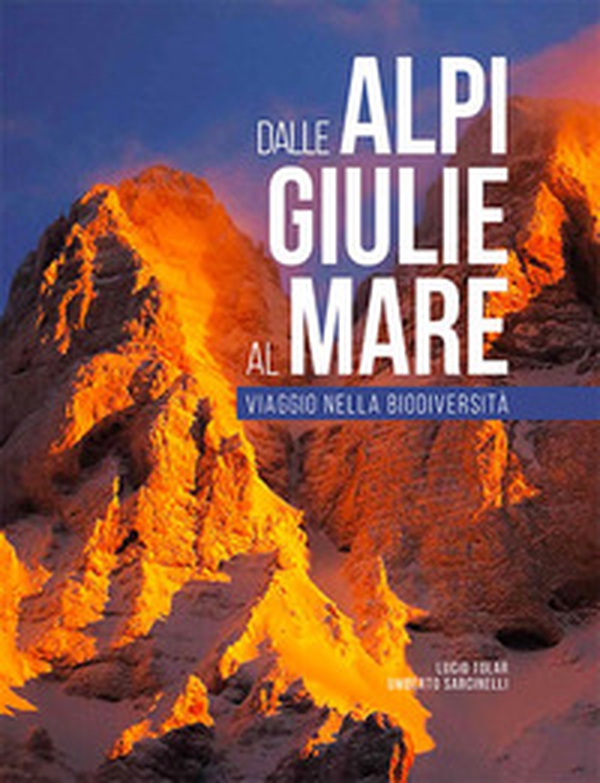 Dalle Alpi Giulie al mare. Viaggio nella biodiversità-From the Julian Alps to the Adriatic - Librerie.coop Dalle Alpi Giulie al mare. Viaggio nella biodiversità-From the Julian Alps to the Adriatic - Librerie.coop