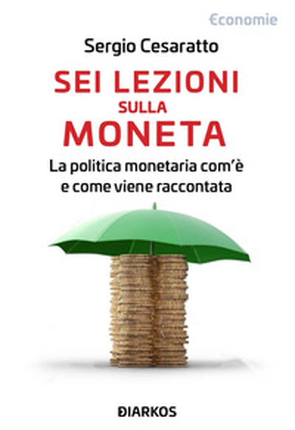 Sei lezioni sulla moneta. La politica monetaria com'è e come viene raccontata - Librerie.coop Sei lezioni sulla moneta. La politica monetaria com'è e come viene raccontata - Librerie.coop