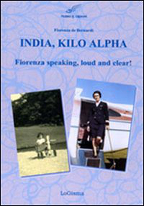 India, Kilo, Alpha. Fiorenza speaking, loud and clear - Librerie.coop India, Kilo, Alpha. Fiorenza speaking, loud and clear - Librerie.coop