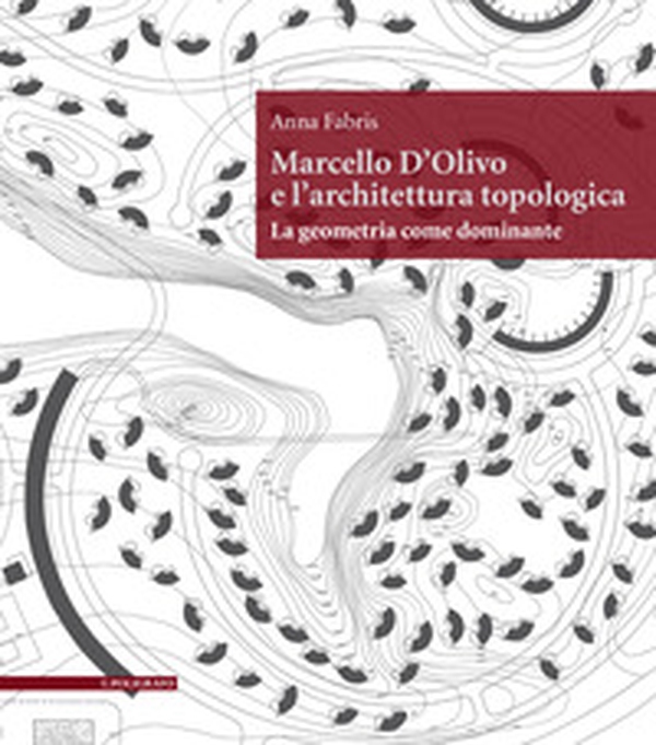 Marcello D'Olivo e l'architettura topologica. La geometria come dominante - Librerie.coop Marcello D'Olivo e l'architettura topologica. La geometria come dominante - Librerie.coop