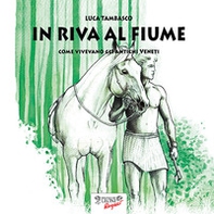In riva al fiume. Come vivevano gli antichi veneti - Librerie.coop