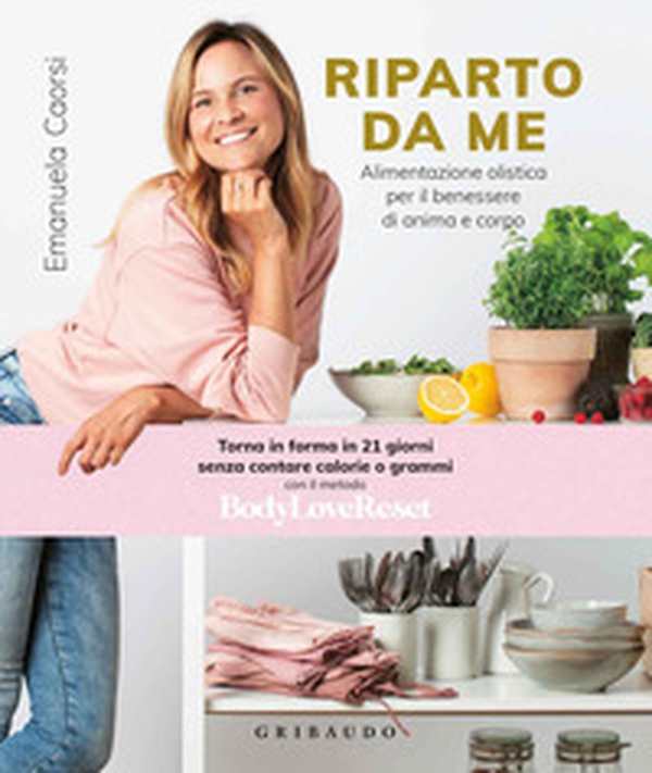 Riparto da me. Alimentazione olistica per il benessere di anima e corpo - Librerie.coop Riparto da me. Alimentazione olistica per il benessere di anima e corpo - Librerie.coop