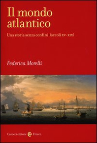 Il mondo atlantico. Una storia senza confini (secoli XV-XIX) - Librerie.coop