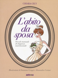 L'abito da sposa. Piccolo manuale di eleganza matrimoniale - Librerie.coop