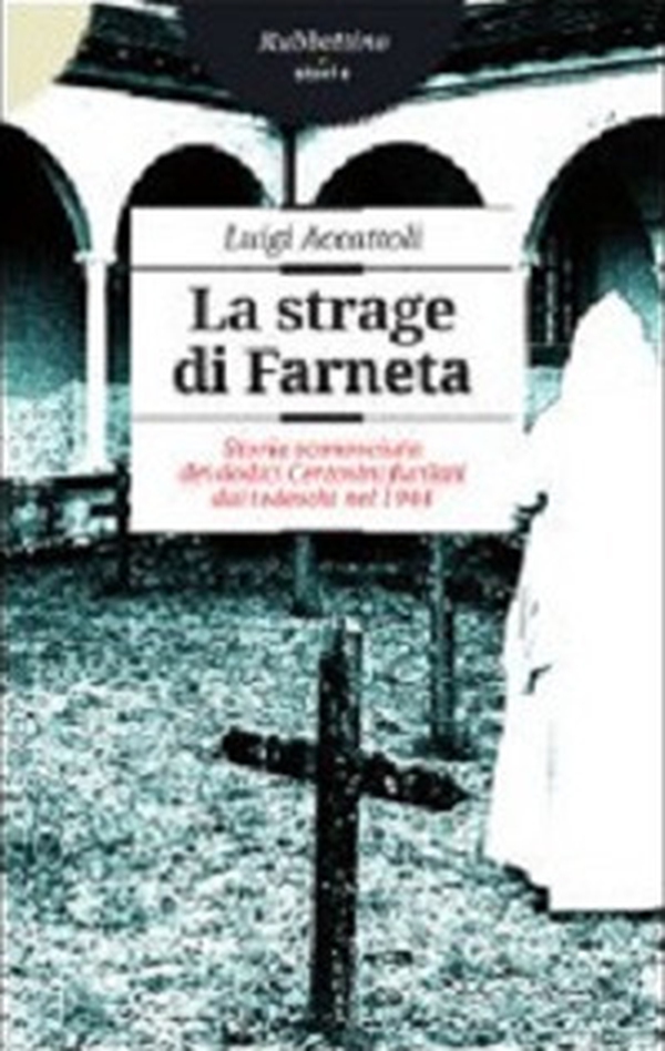 La strage di Farneta. Storia sconosciuta dei dodici Certosini fucilati dai tedeschi nel 1944 - Librerie.coop La strage di Farneta. Storia sconosciuta dei dodici Certosini fucilati dai tedeschi nel 1944 - Librerie.coop