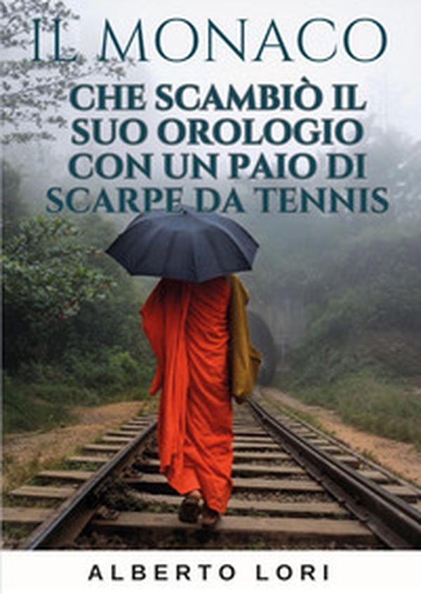 Il monaco che scambiò il suo orologio con un paio di scarpe da tennis - Librerie.coop Il monaco che scambiò il suo orologio con un paio di scarpe da tennis - Librerie.coop