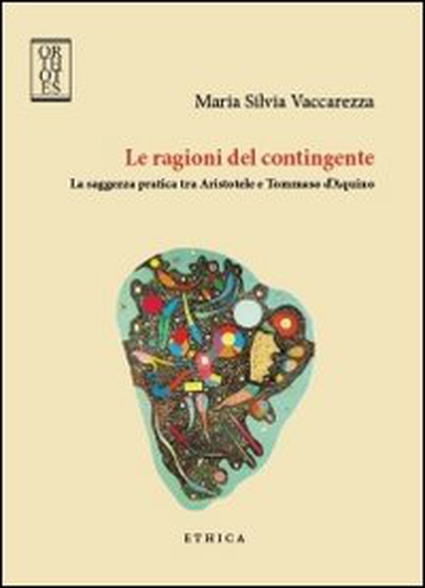 Le ragioni del contingente. La saggezza pratica tra Aristotele e Tommaso d'Aquino - Librerie.coop Le ragioni del contingente. La saggezza pratica tra Aristotele e Tommaso d'Aquino - Librerie.coop