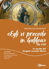 «Egli vi precede in Galilea» (Mc 16,7b). In ascolto del vangelo di Marco. Sussidio per gli animatori dei gruppi di ascolto della parola 2026/27 - Librerie.coop