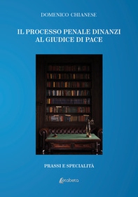 Il processo penale dinanzi al giudice di pace. Prassi e specialità - Librerie.coop Il processo penale dinanzi al giudice di pace. Prassi e specialità - Librerie.coop