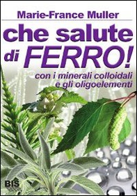 Che salute di ferro! Con i minerali colloidali e gli oligoelementi - Librerie.coop
