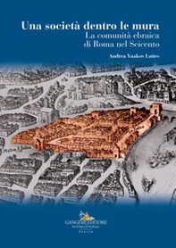 La società dentro le mura. La comunità ebraica di Roma nel Seicento - Librerie.coop La società dentro le mura. La comunità ebraica di Roma nel Seicento - Librerie.coop
