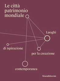Le città patrimonio mondiale. Luoghi di ispirazione per la creazione contemporanea - Librerie.coop