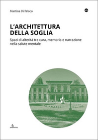 L'architettura della soglia. Spazi di alterità tra cura, memoria e narrazione nella salute mentale - Librerie.coop