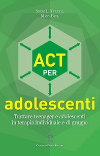 ACT per adolescenti. Trattare teenager e adolescenti in terapia individuale e di gruppo - Librerie.coop