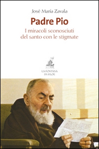 Padre Pio. I miracoli sconosciuti del santo con le stigmate - Librerie.coop