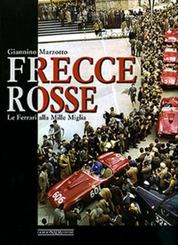 Frecce rosse. Le Ferrari alla Mille Miglia - Librerie.coop Frecce rosse. Le Ferrari alla Mille Miglia - Librerie.coop